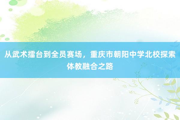 从武术擂台到全员赛场，重庆市朝阳中学北校探索体教融合之路